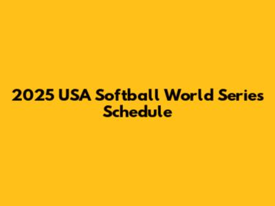 2025 USA Softball World Series Schedule