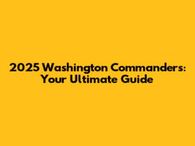 2025 Washington Commanders: Your Ultimate Guide