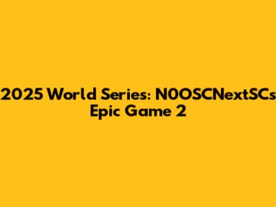 2025 World Series: N0OSCNextSC's Epic Game 2