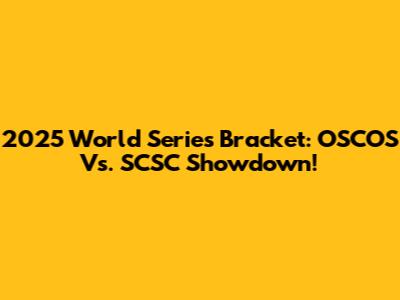 2025 World Series Bracket: OSCOS Vs. SCSC Showdown!