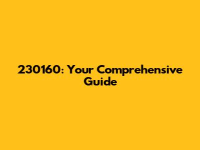230160: Your Comprehensive Guide