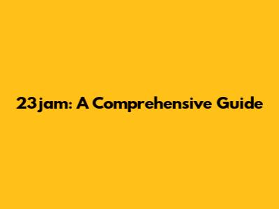 23jam: A Comprehensive Guide