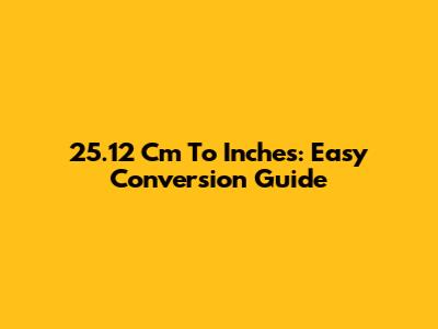 25.12 Cm To Inches: Easy Conversion Guide