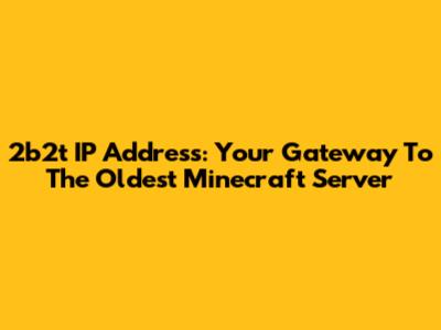 2b2t IP Address: Your Gateway To The Oldest Minecraft Server