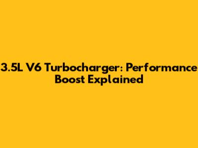 3.5L V6 Turbocharger: Performance Boost Explained