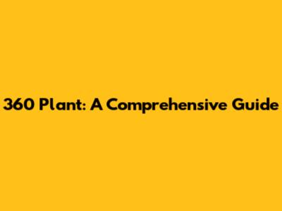 360 Plant: A Comprehensive Guide