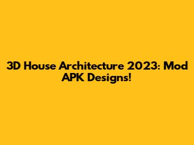 3D House Architecture 2023: Mod APK Designs!