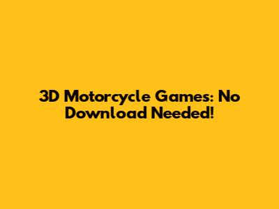 3D Motorcycle Games: No Download Needed!