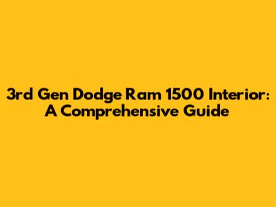 3rd Gen Dodge Ram 1500 Interior: A Comprehensive Guide
