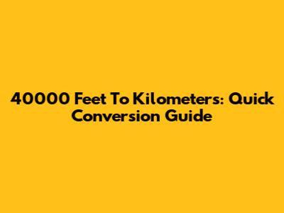 40000 Feet To Kilometers: Quick Conversion Guide