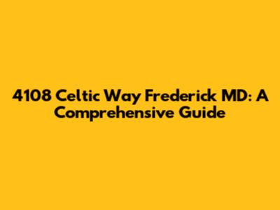 4108 Celtic Way Frederick MD: A Comprehensive Guide