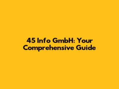 45 Info GmbH: Your Comprehensive Guide