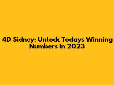 4D Sidney: Unlock Today's Winning Numbers In 2023