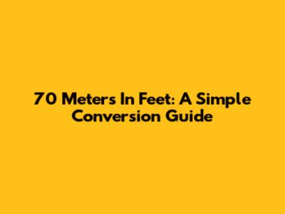 70 Meters In Feet: A Simple Conversion Guide