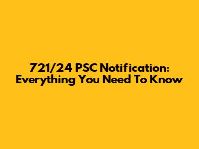 721/24 PSC Notification: Everything You Need To Know