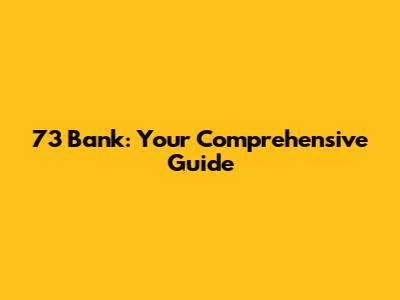 73 Bank: Your Comprehensive Guide