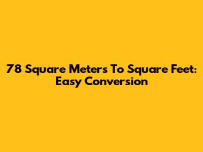 78 Square Meters To Square Feet: Easy Conversion
