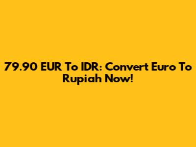 79.90 EUR To IDR: Convert Euro To Rupiah Now!