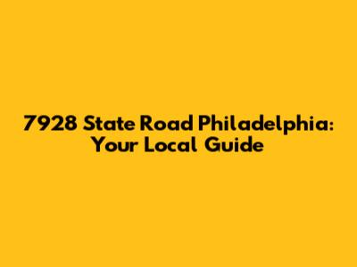 7928 State Road Philadelphia: Your Local Guide