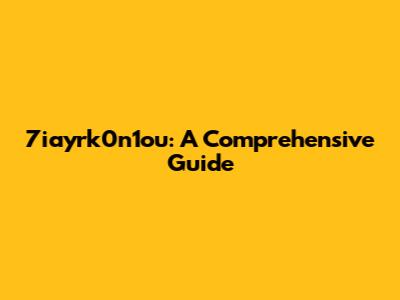 7iayrk0n1ou: A Comprehensive Guide