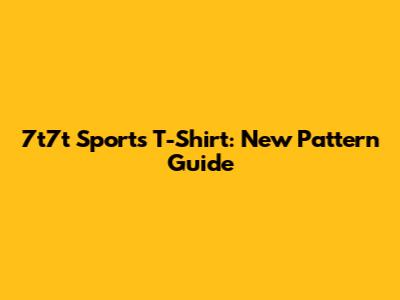7t7t Sports T-Shirt: New Pattern Guide