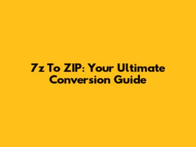 7z To ZIP: Your Ultimate Conversion Guide