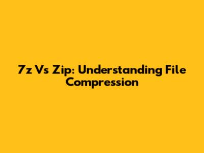 7z Vs Zip: Understanding File Compression