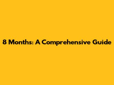 8 Months: A Comprehensive Guide