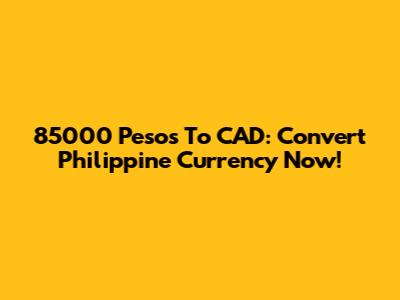 85000 Pesos To CAD: Convert Philippine Currency Now!