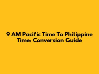 9 AM Pacific Time To Philippine Time: Conversion Guide