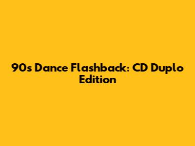 90's Dance Flashback: CD Duplo Edition