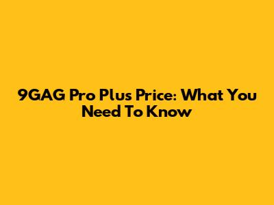 9GAG Pro Plus Price: What You Need To Know