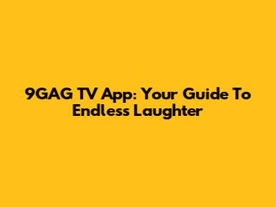 9GAG TV App: Your Guide To Endless Laughter