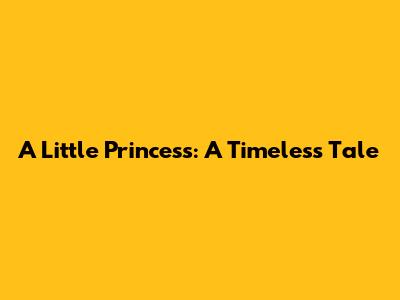 A Little Princess: A Timeless Tale