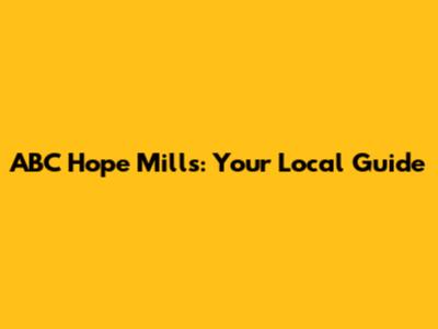 ABC Hope Mills: Your Local Guide