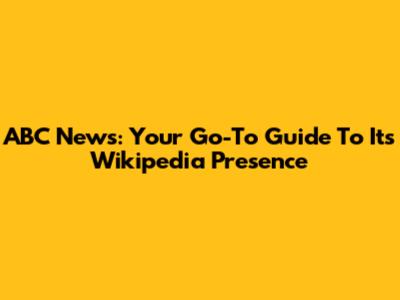 ABC News: Your Go-To Guide To Its Wikipedia Presence