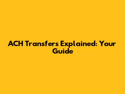 ACH Transfers Explained: Your Guide