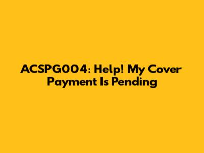 ACSPG004: Help! My Cover Payment Is Pending