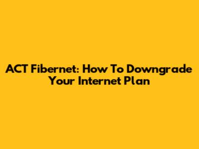 ACT Fibernet: How To Downgrade Your Internet Plan