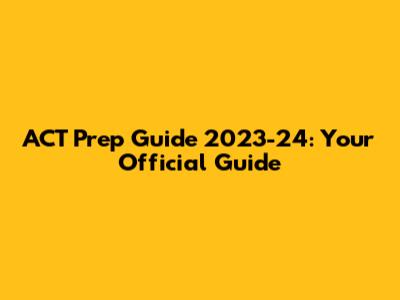 ACT Prep Guide 2023-24: Your Official Guide