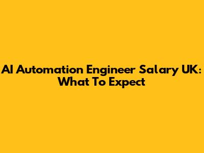 AI Automation Engineer Salary UK: What To Expect