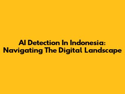 AI Detection In Indonesia: Navigating The Digital Landscape