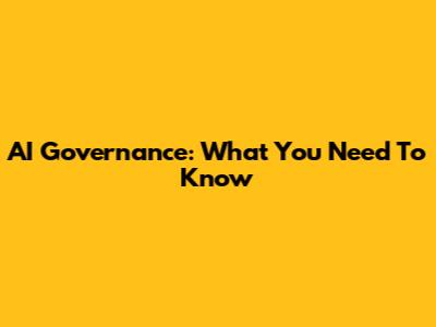 AI Governance: What You Need To Know