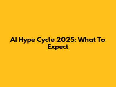 AI Hype Cycle 2025: What To Expect