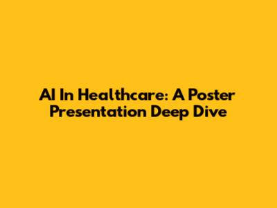 AI In Healthcare: A Poster Presentation Deep Dive
