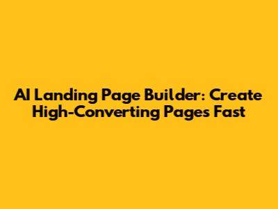AI Landing Page Builder: Create High-Converting Pages Fast