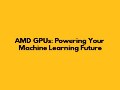 AMD GPUs: Powering Your Machine Learning Future