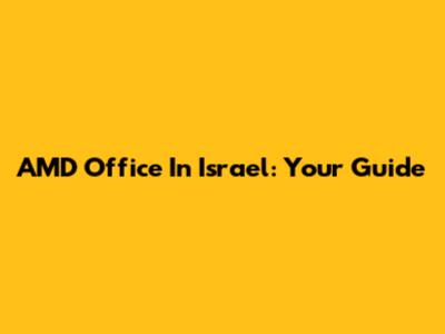 AMD Office In Israel: Your Guide