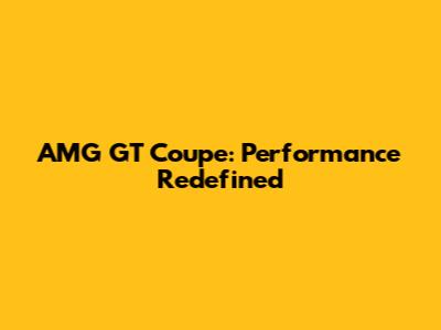 AMG GT Coupe: Performance Redefined