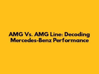AMG Vs. AMG Line: Decoding Mercedes-Benz Performance